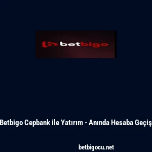 Betbigo Cepbank ile Yatırım - Anında Hesaba Ge&ccedil;iş