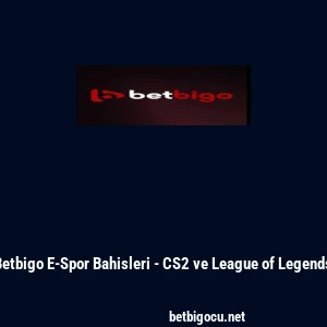 Betbigo E-Spor Bahisleri - CS2 ve League of Legends