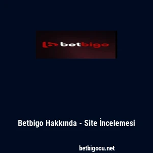 Betbigo Hakkında - Site İncelemesi
