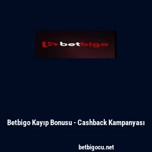 Betbigo Kayıp Bonusu - Cashback Kampanyası
