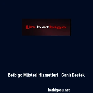 Betbigo M&uuml;şteri Hizmetleri - Canlı Destek
