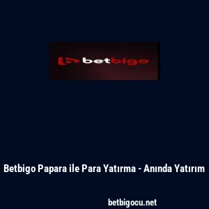 Betbigo Papara ile Para Yatırma - Anında Yatırım